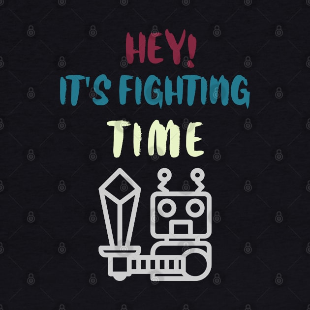 Hey It is fighting time by HosvPrint